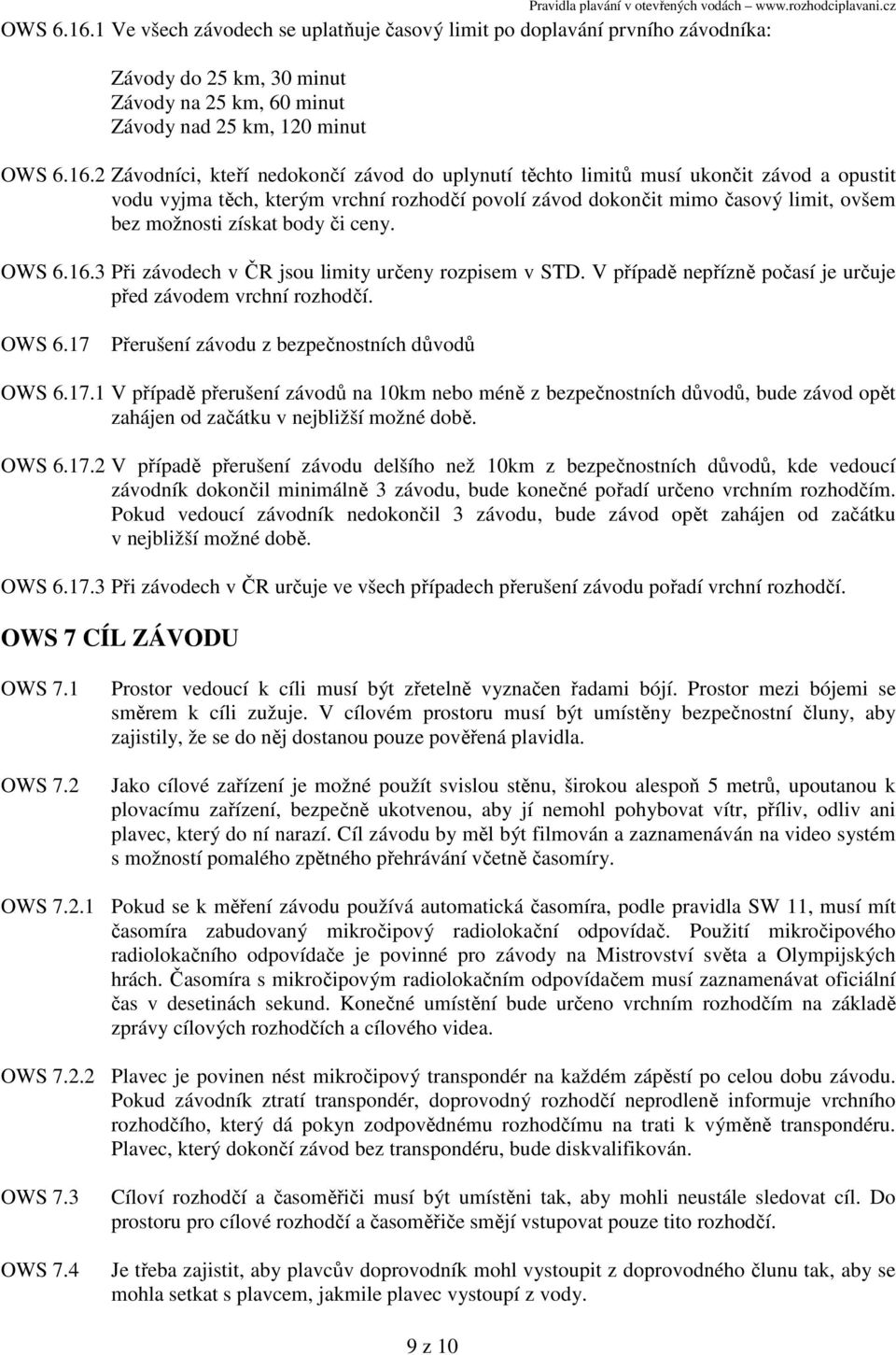 uplynutí těchto limitů musí ukončit závod a opustit vodu vyjma těch, kterým vrchní rozhodčí povolí závod dokončit mimo časový limit, ovšem bez možnosti získat body či ceny.