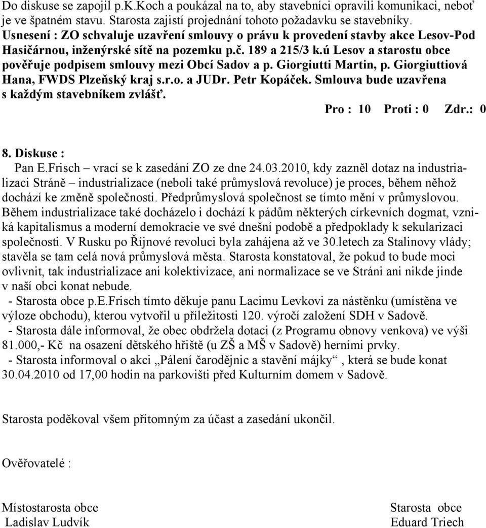ú Lesov a starostu obce pověřuje podpisem smlouvy mezi Obcí Sadov a p. Giorgiutti Martin, p. Giorgiuttiová Hana, FWDS Plzeňský kraj s.r.o. a JUDr. Petr Kopáček.
