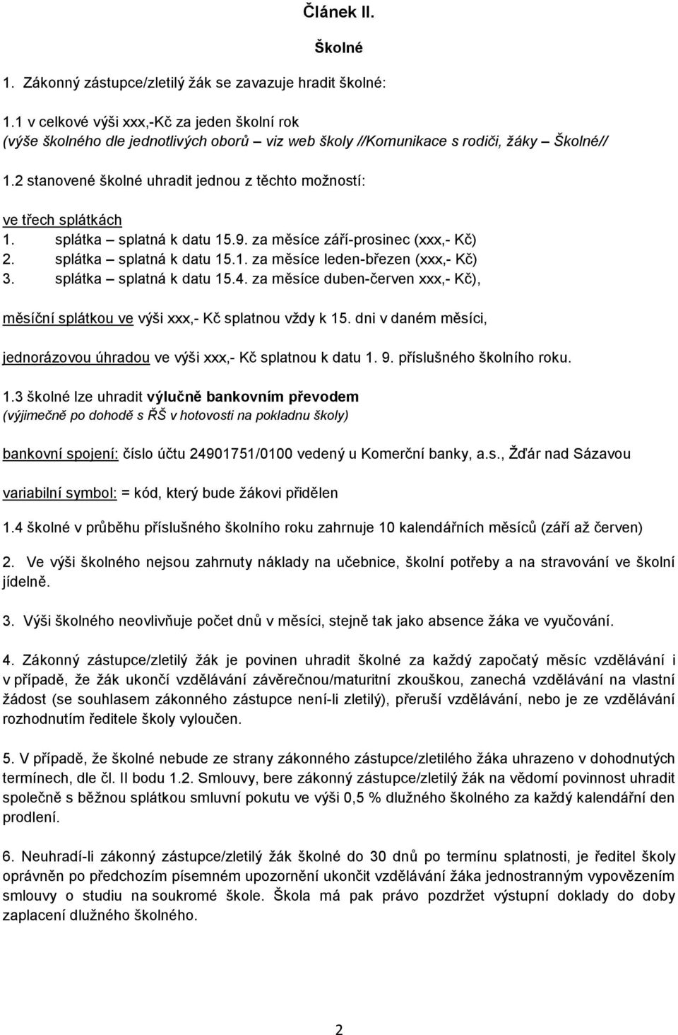2 stanovené školné uhradit jednou z těchto možností: ve třech splátkách 1. splátka splatná k datu 15.9. za měsíce září-prosinec (xxx,- Kč) 2. splátka splatná k datu 15.1. za měsíce leden-březen (xxx,- Kč) 3.