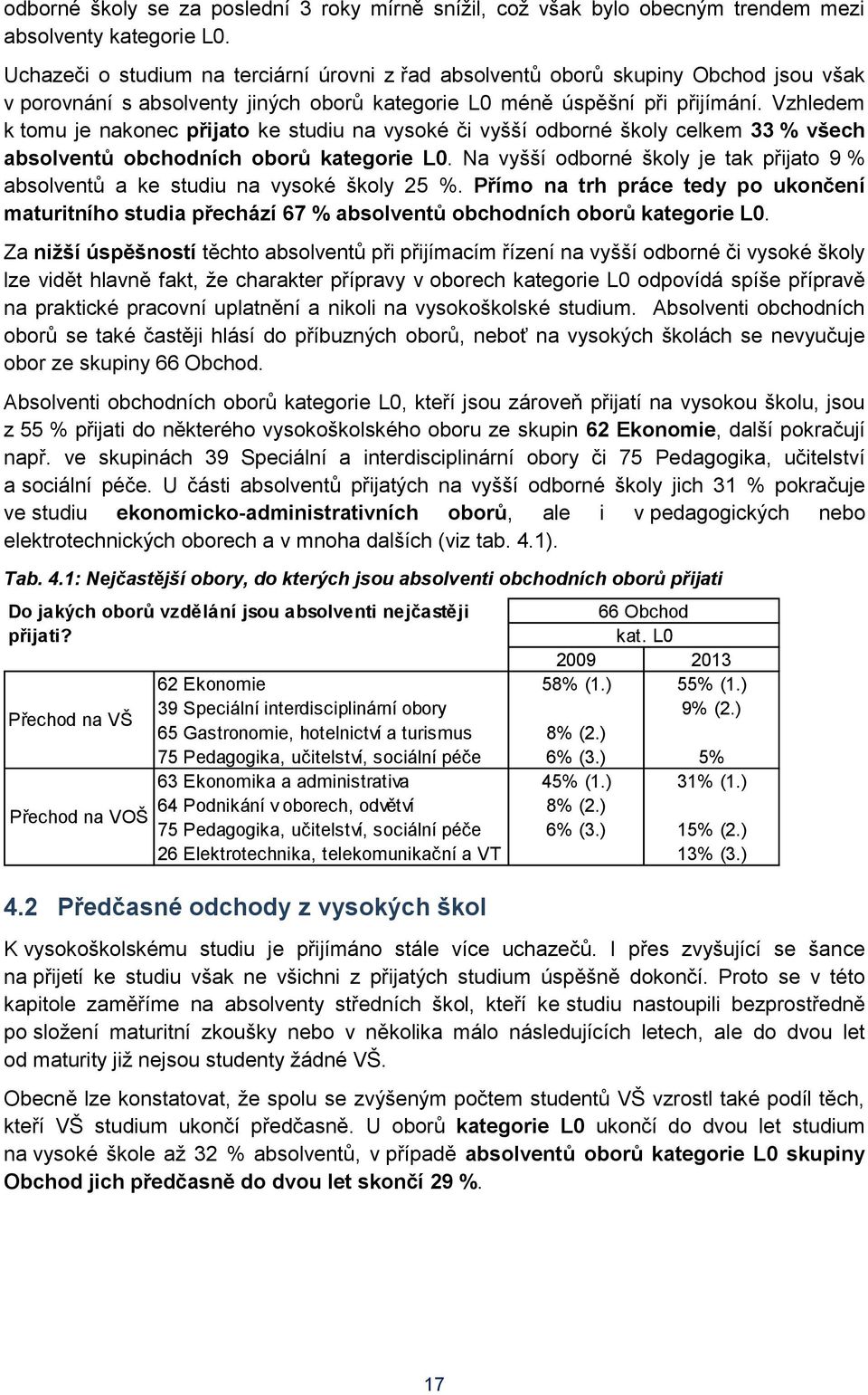 Vzhledem k tomu je nakonec přijato ke studiu na vysoké či vyšší odborné školy celkem 33 % všech absolventů obchodních oborů kategorie L0.