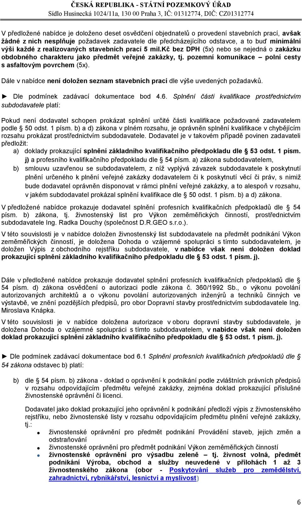 Dále v nabídce není doložen seznam stavebních prací dle výše uvedených požadavků. Dle podmínek zadávací dokumentace bod 4.6.