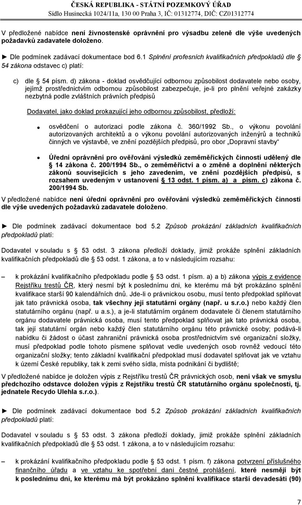 d) zákona - doklad osvědčující odbornou způsobilost dodavatele nebo osoby, jejímž prostřednictvím odbornou způsobilost zabezpečuje, je-li pro plnění veřejné zakázky nezbytná podle zvláštních právních