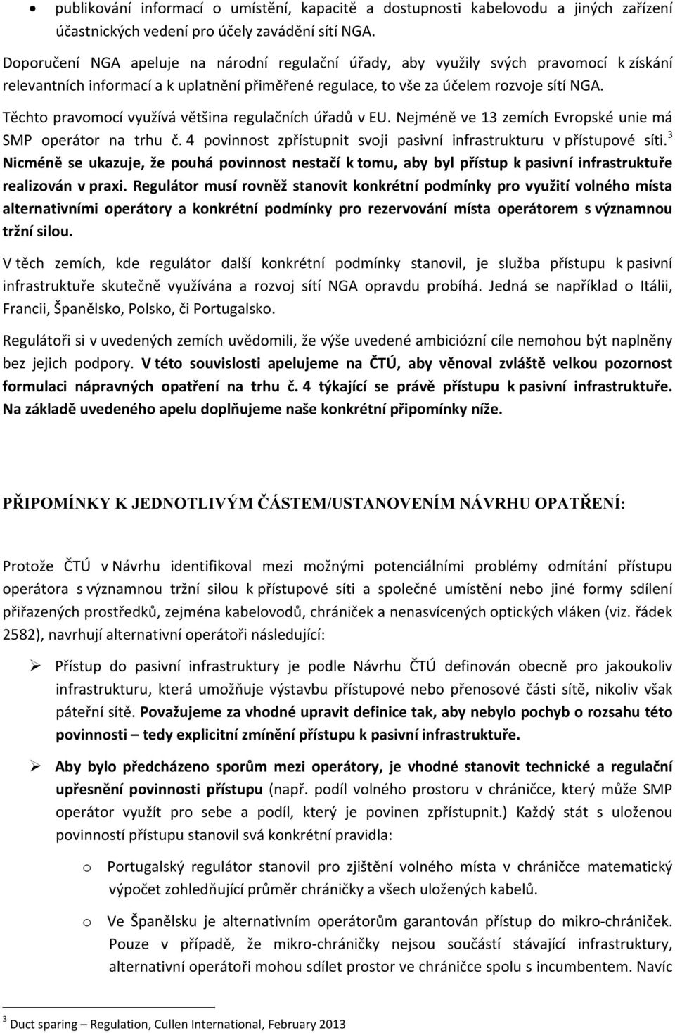 Těchto pravomocí využívá většina regulačních úřadů v EU. Nejméně ve 13 zemích Evropské unie má SMP operátor na trhu č. 4 povinnost zpřístupnit svoji pasivní infrastrukturu v přístupové síti.