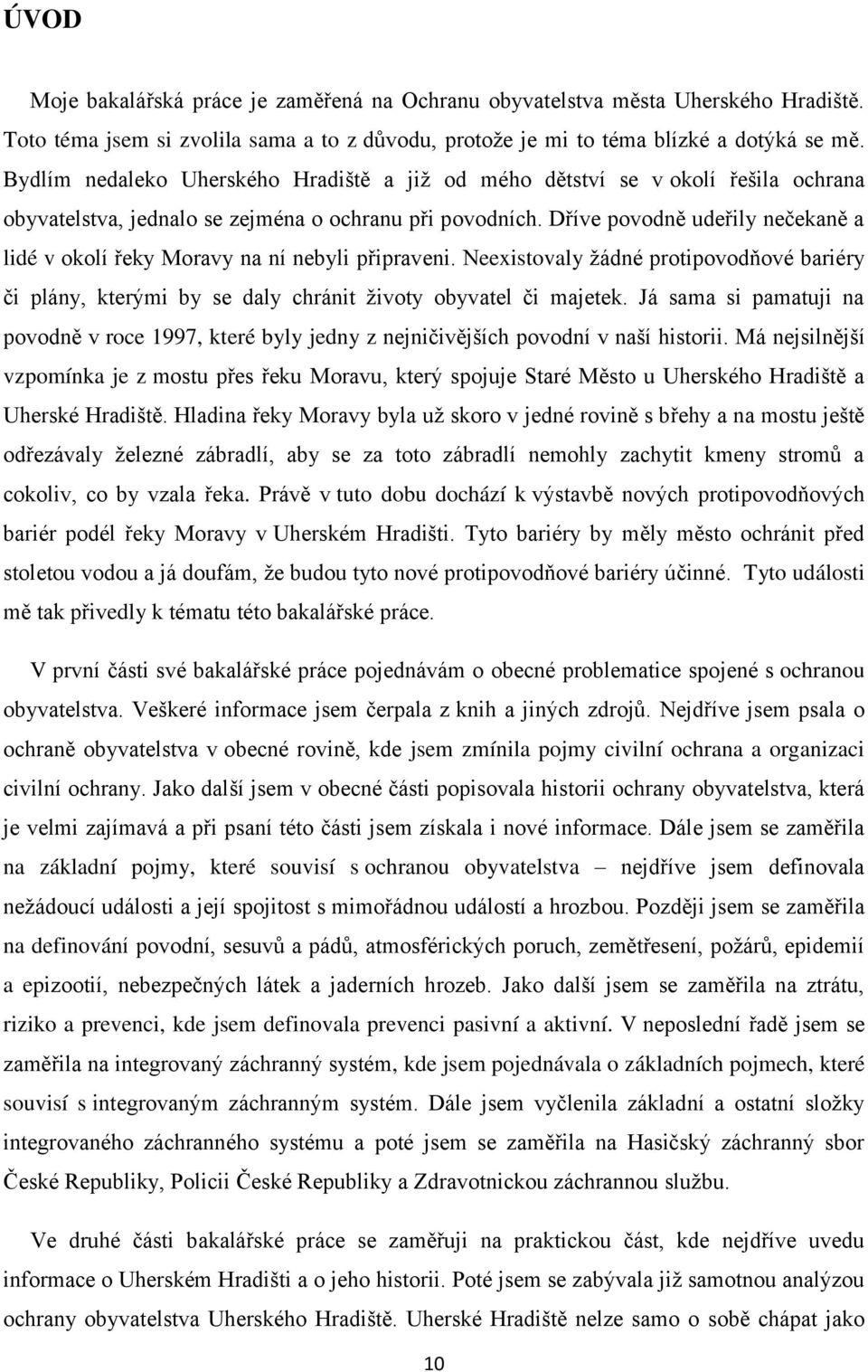 Dříve povodně udeřily nečekaně a lidé v okolí řeky Moravy na ní nebyli připraveni. Neexistovaly ţádné protipovodňové bariéry či plány, kterými by se daly chránit ţivoty obyvatel či majetek.