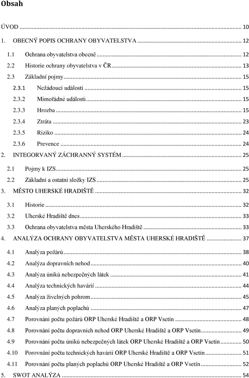 MĚSTO UHERSKÉ HRADIŠTĚ... 32 3.1 Historie... 32 3.2 Uherské Hradiště dnes... 33 3.3 Ochrana obyvatelstva města Uherského Hradiště... 33 4. ANALÝZA OCHRANY OBYVATELSTVA MĚSTA UHERSKÉ HRADIŠTĚ... 37 4.