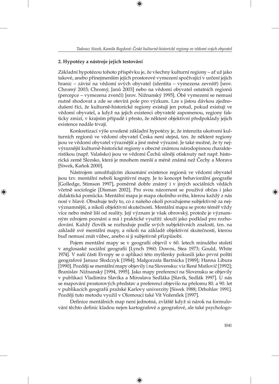 hranic závisí na vědomí svých obyvatel (identita vymezena zevnitř) [srov. Chromý 2003; Chromý, Janů 2003] nebo na vědomí obyvatel ostatních regionů (percepce vymezena zvenčí) [srov. Nižnanský 1995].