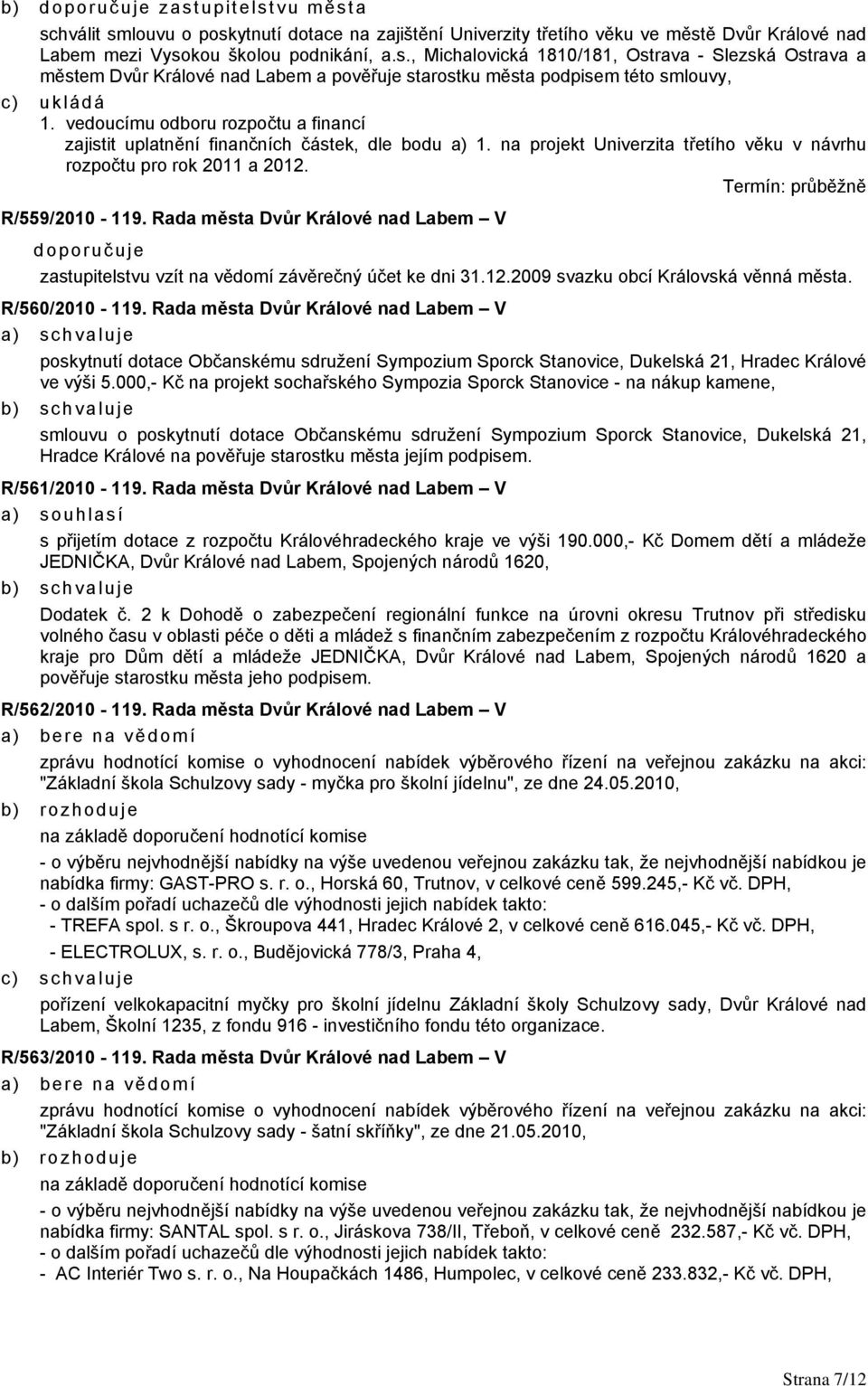 Rada města Dvůr Králové nad Labem V doporučuje zastupitelstvu vzít na vědomí závěrečný účet ke dni 31.12.2009 svazku obcí Královská věnná města. R/560/2010-119.