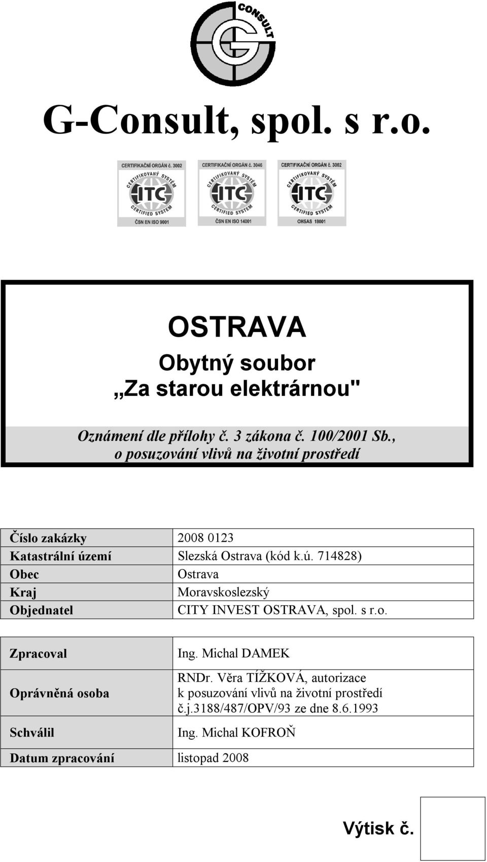 emí Slezská Ostrava (kód k.ú. 714828) Obec Ostrava Kraj Moravskoslezský Objednatel CITY INVEST OSTRAVA, spol. s r.o. Zpracoval Oprávněná osoba Schválil Ing.