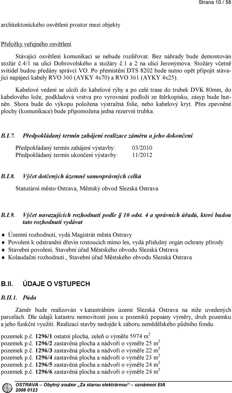 Po přemístění DTS 8202 bude nutno opět připojit stávající napájecí kabely RVO 360 (AYKY 4x70) a RVO 361 (AYKY 4x25).