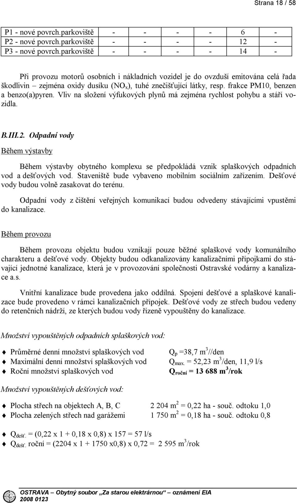 frakce PM10, benzen a benzo(a)pyren. Vliv na složení výfukových plynů má zejména rychlost pohybu a stáří vozidla. B.III.2.