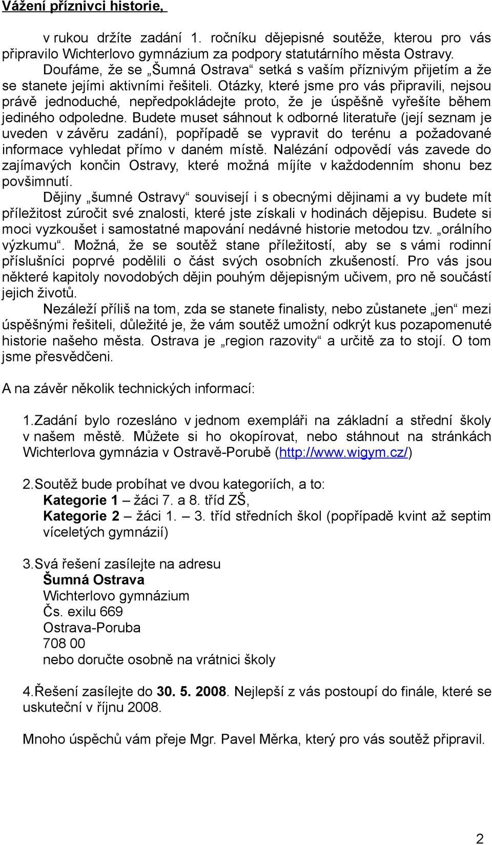 Otázky, které jsme pro vás připravili, nejsou právě jednoduché, nepředpokládejte proto, že je úspěšně vyřešíte během jediného odpoledne.