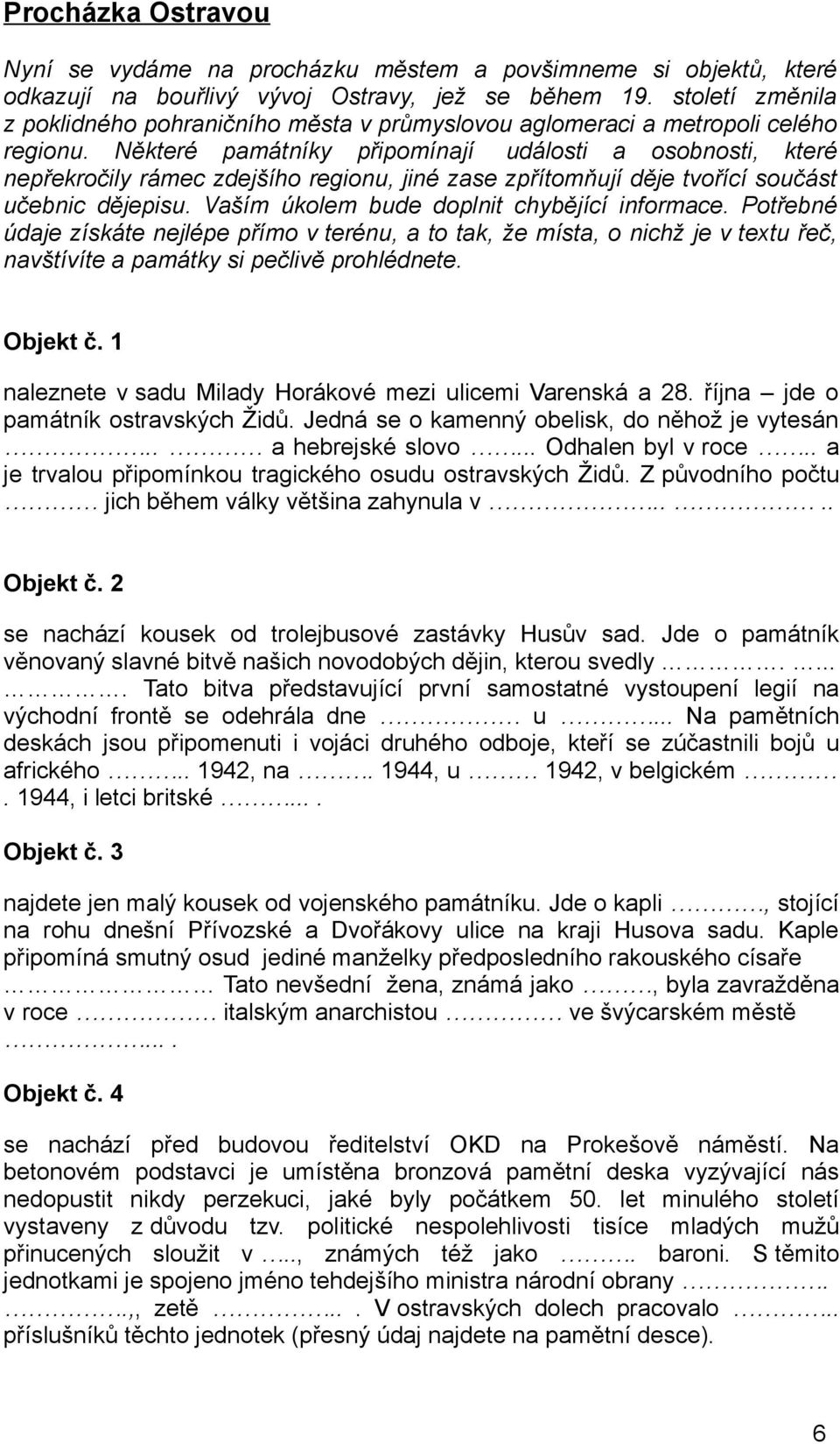 Některé památníky připomínají události a osobnosti, které nepřekročily rámec zdejšího regionu, jiné zase zpřítomňují děje tvořící součást učebnic dějepisu.