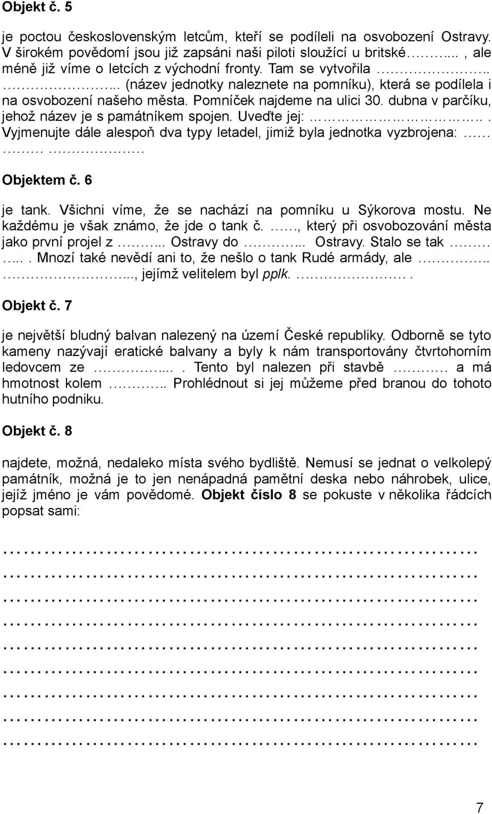 dubna v parčíku, jehož název je s památníkem spojen. Uveďte jej:.. Vyjmenujte dále alespoň dva typy letadel, jimiž byla jednotka vyzbrojena: Objektem č. 6 je tank.