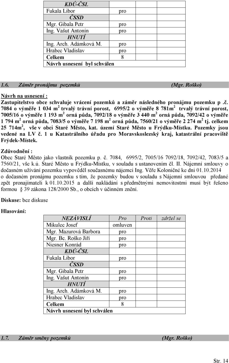 orná půda, 7083/5 o výměře 7 198 m 2 orná půda, 7560/21 o výměře 2 274 m 2 tj. celkem 25 714m 2, vše v obci Staré Město, kat. území Staré Město u Frýdku-Místku. Pozemky jsou vedené na LV č.