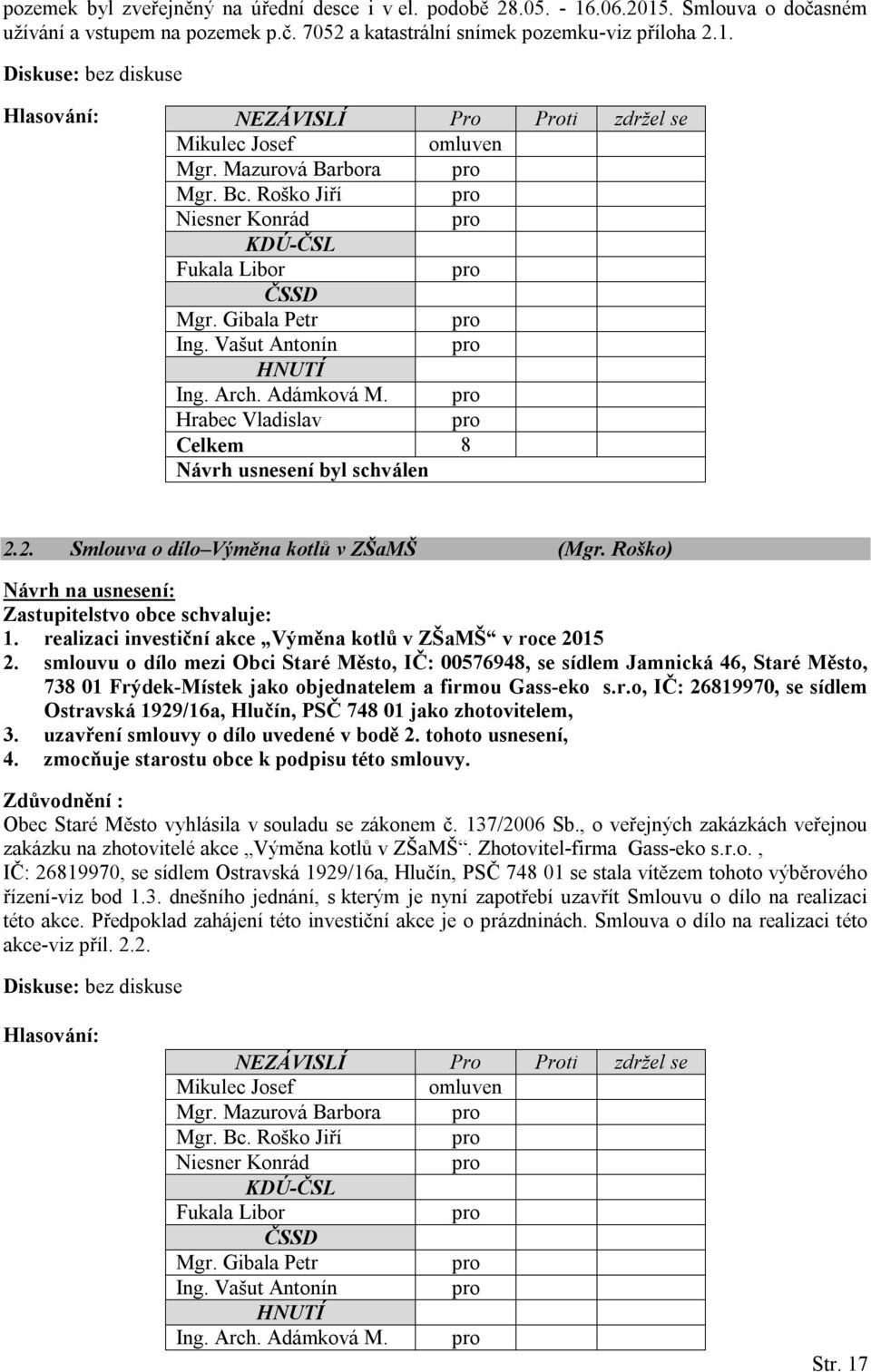 smlouvu o dílo mezi Obci Staré Město, IČ: 00576948, se sídlem Jamnická 46, Staré Město, 738 01 Frýdek-Místek jako objednatelem a firmou Gass-eko s.r.o, IČ: 26819970, se sídlem Ostravská 1929/16a, Hlučín, PSČ 748 01 jako zhotovitelem, 3.