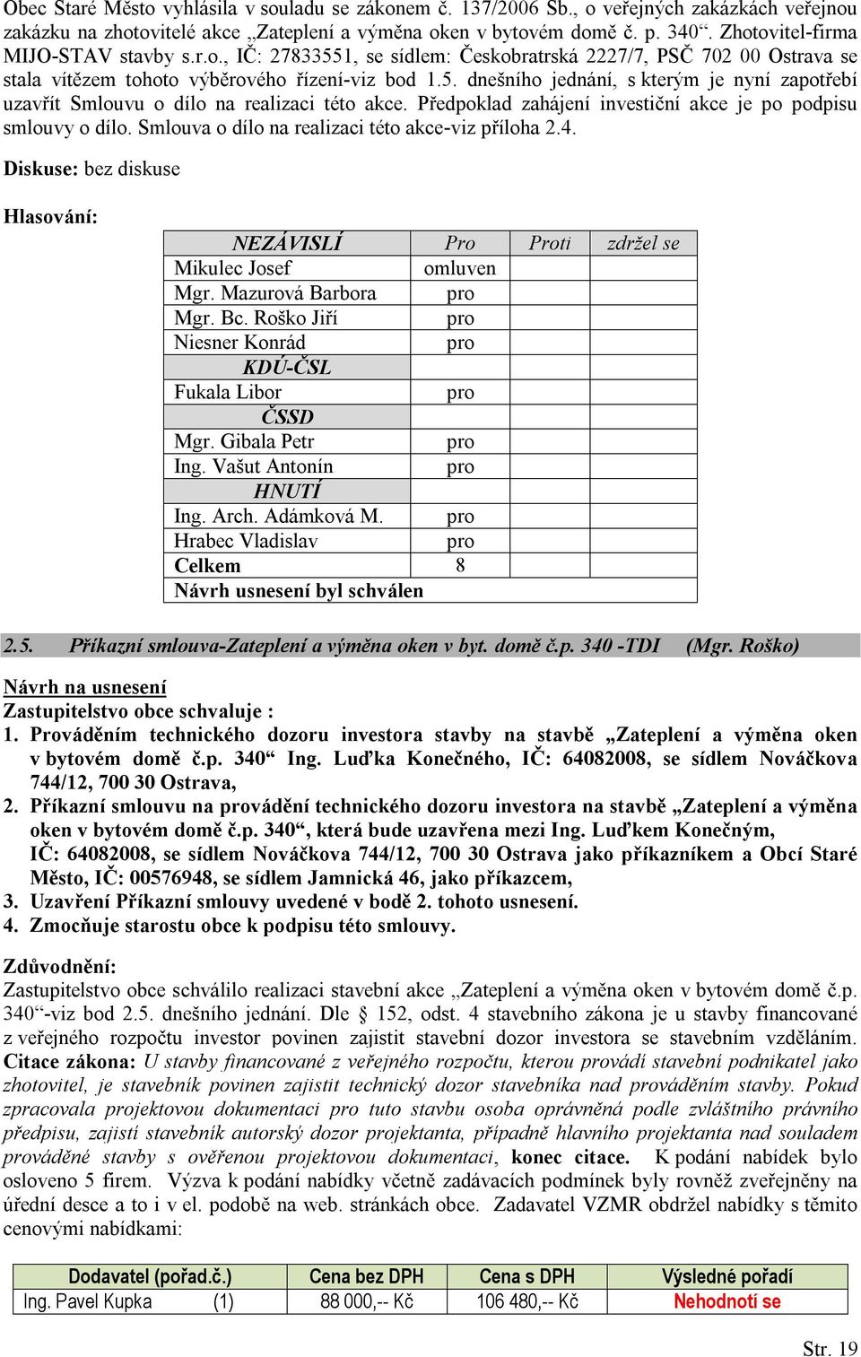 Předpoklad zahájení investiční akce je po podpisu smlouvy o dílo. Smlouva o dílo na realizaci této akce-viz příloha 2.4. NEZÁVISLÍ ti zdržel se Mgr. Mazurová Barbora Ing. Arch. Adámková M. 2.5.