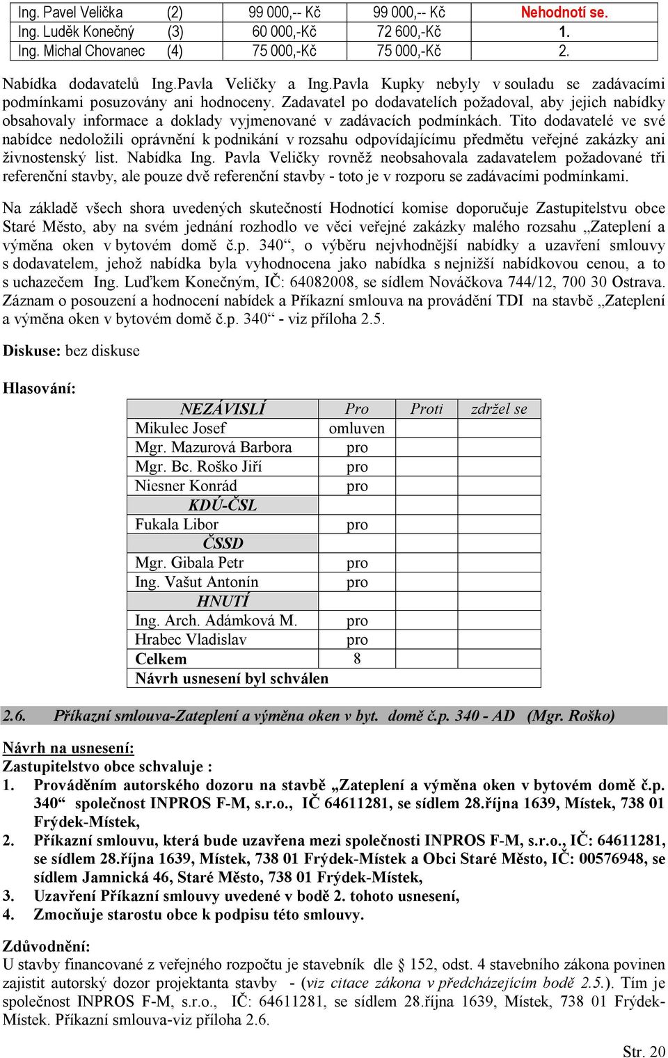 Zadavatel po dodavatelích požadoval, aby jejich nabídky obsahovaly informace a doklady vyjmenované v zadávacích podmínkách.