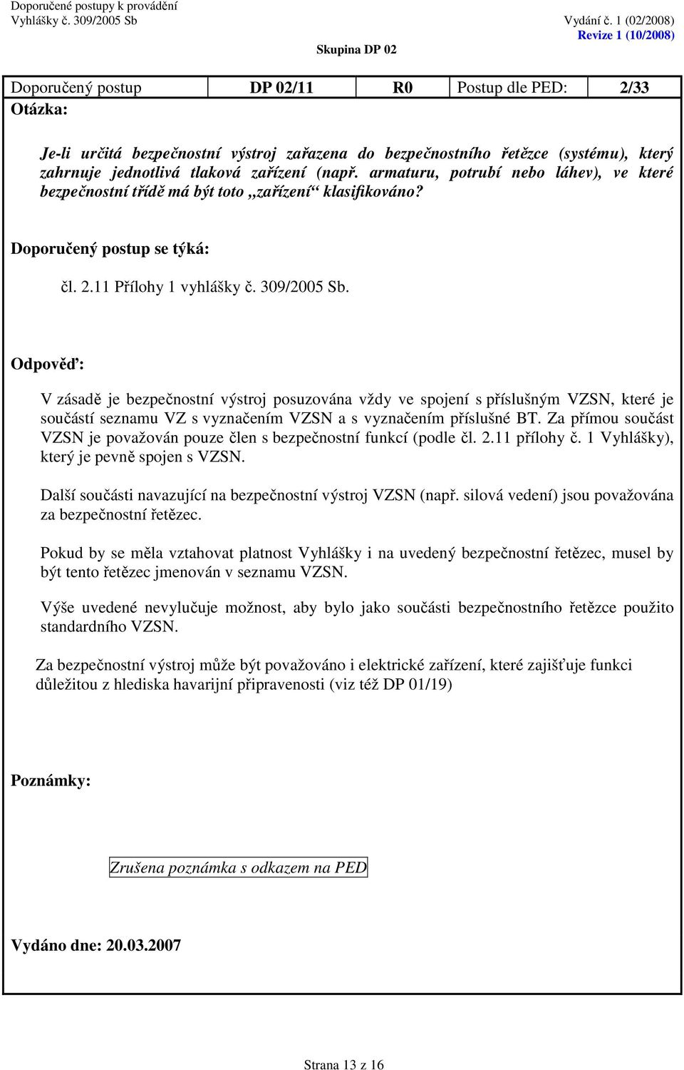 V zásadě je bezpečnostní výstroj posuzována vždy ve spojení s příslušným VZSN, které je součástí seznamu VZ s vyznačením VZSN a s vyznačením příslušné BT.