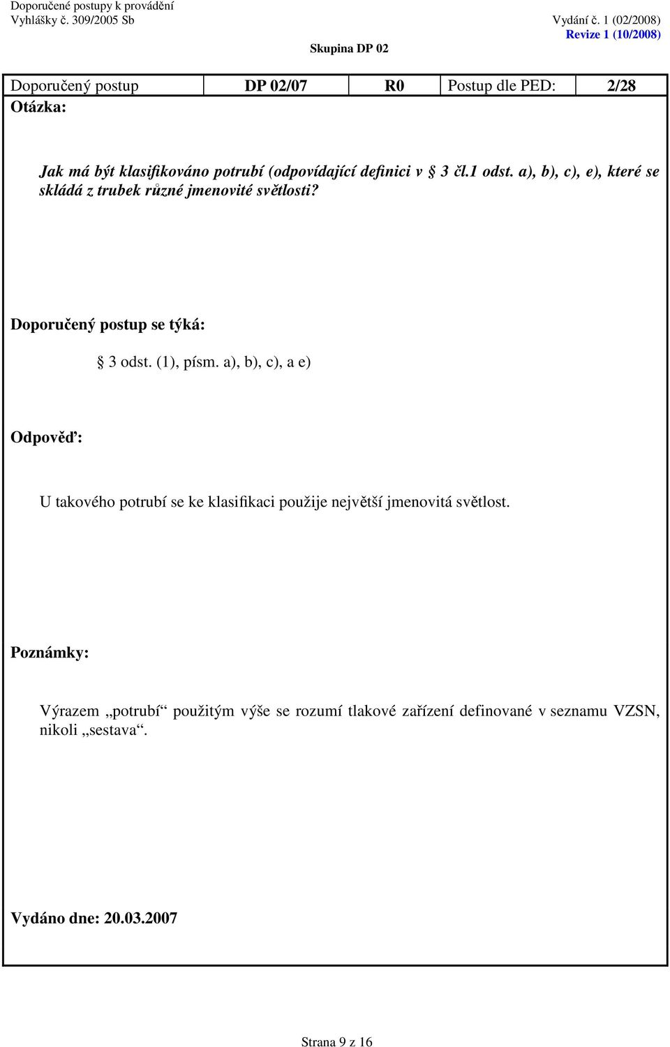 (1), písm. a), b), c), a e) U takového potrubí se ke klasifikaci použije největší jmenovitá světlost.