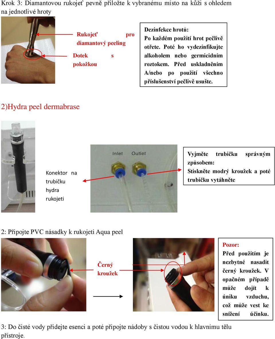 2)Hydra peel dermabrase Konektor na trubičku hydra rukojeti Vyjměte trubičku správným způsobem: Stiskněte modrý kroužek a poté trubičku vytáhněte 2: Připojte PVC násadky k rukojeti Aqua peel Pozor: