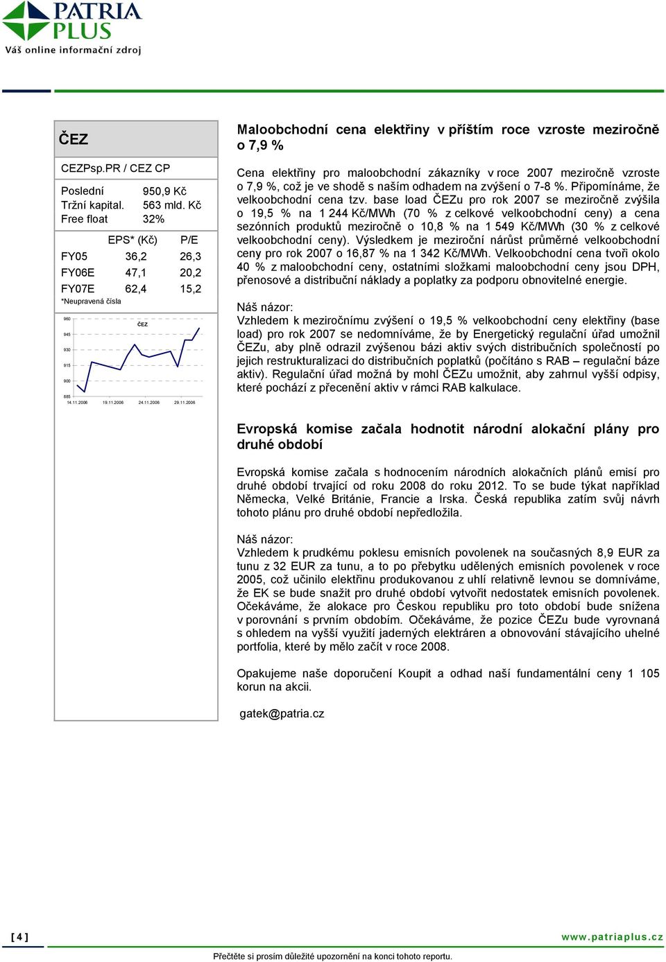 maloobchodní zákazníky v roce 2007 meziročně vzroste o 7,9 %, což je ve shodě s naším odhadem na zvýšení o 7-8 %. Připomínáme, že velkoobchodní cena tzv.