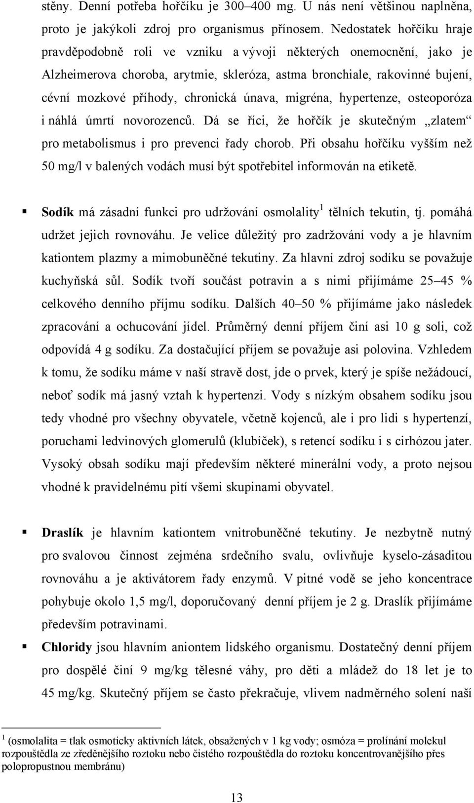 chronická únava, migréna, hypertenze, osteoporóza i náhlá úmrtí novorozenců. Dá se říci, ţe hořčík je skutečným zlatem pro metabolismus i pro prevenci řady chorob.