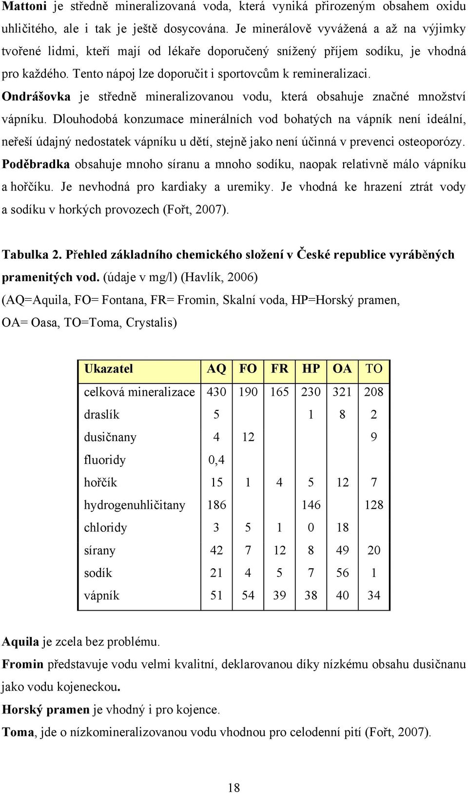 Ondrášovka je středně mineralizovanou vodu, která obsahuje značné mnoţství vápníku.