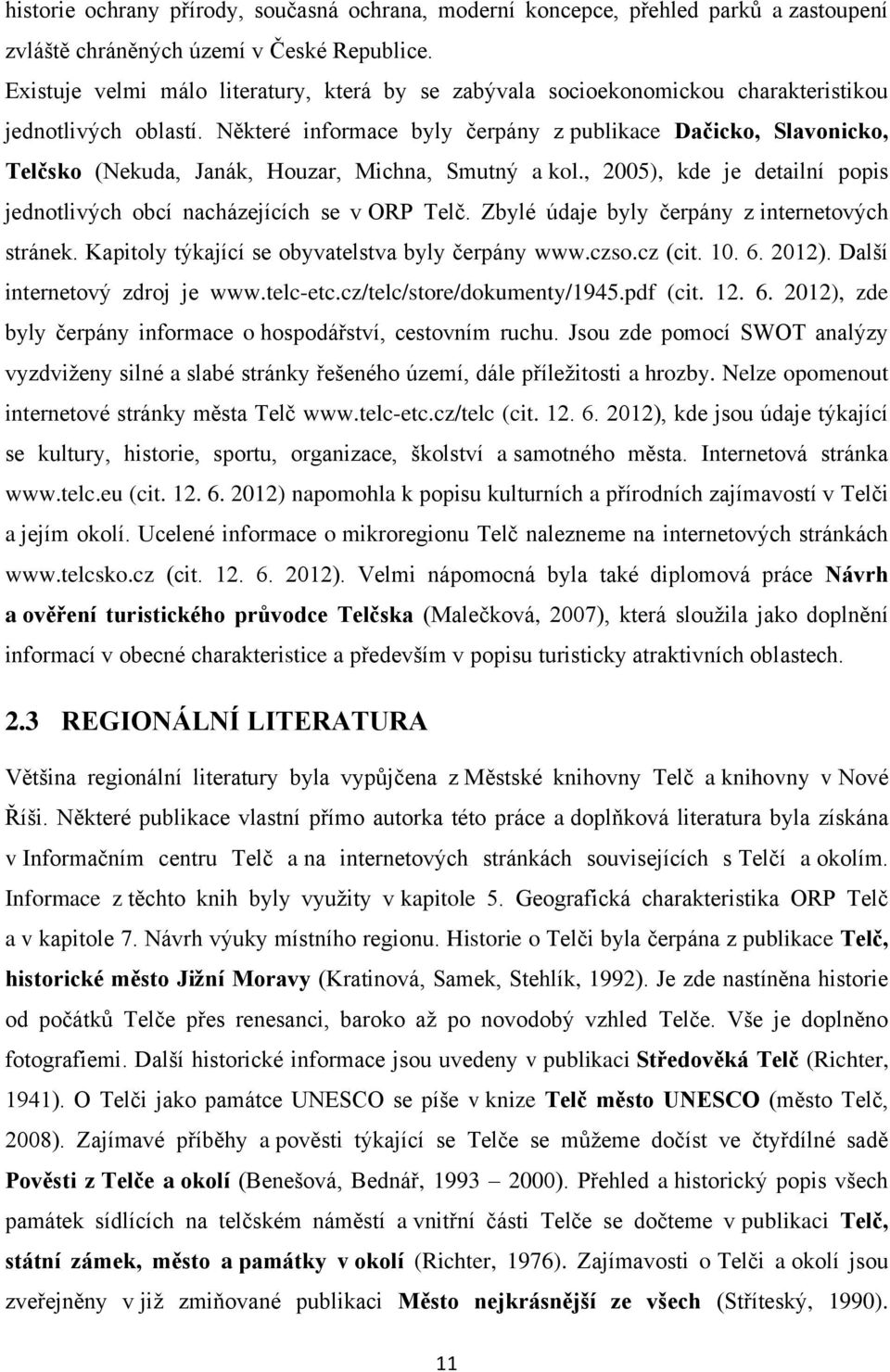 Některé informace byly čerpány z publikace Dačicko, Slavonicko, Telčsko (Nekuda, Janák, Houzar, Michna, Smutný a kol., 2005), kde je detailní popis jednotlivých obcí nacházejících se v ORP Telč.