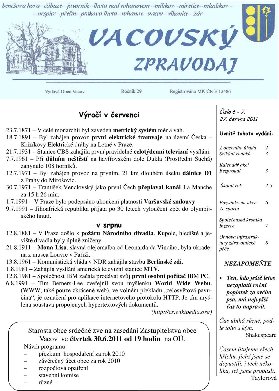 30.7.1971 František Venclovský jako první Čech přeplaval kanál La Manche za 15 h 26 min. 1.7.1991 V Praze bylo podepsáno ukončení platnosti Varšavské smlouvy 9.7.1991 Jihoafrická republika přijata po 30 letech vyloučení zpět do olympijského hnutí.