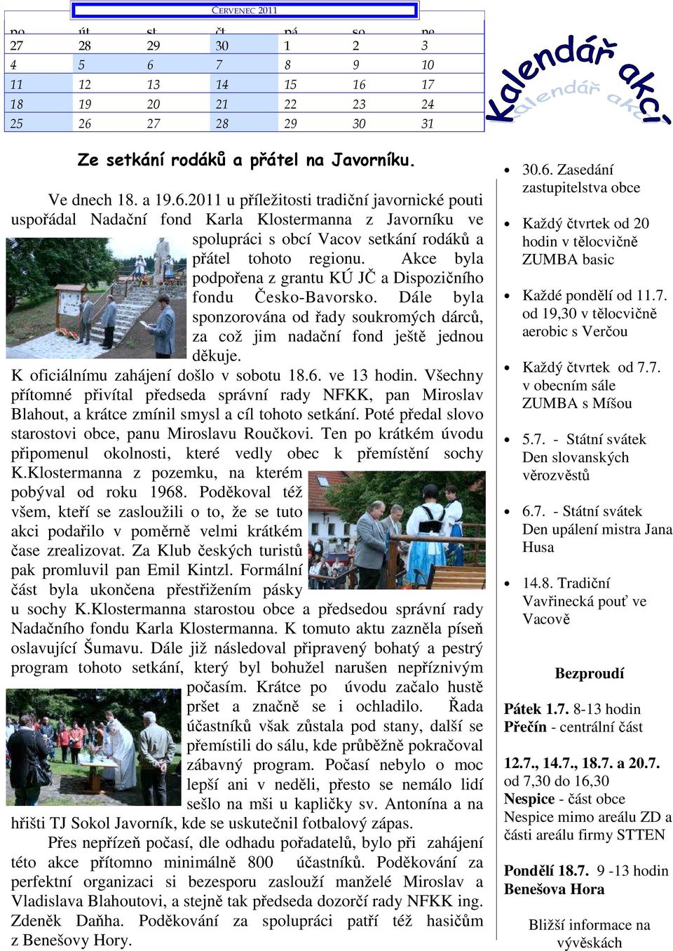 Akce byla podpořena z grantu KÚ JČ a Dispozičního fondu Česko-Bavorsko. Dále byla sponzorována od řady soukromých dárců, za což jim nadační fond ještě jednou děkuje.