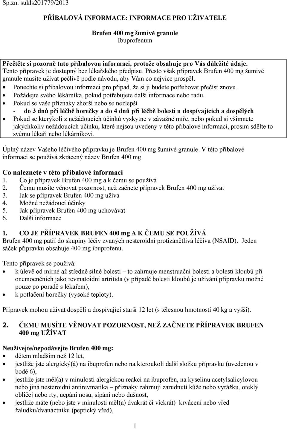 Ponechte si příbalovou informaci pro případ, že si ji budete potřebovat přečíst znovu. Požádejte svého lékárníka, pokud potřebujete další informace nebo radu.