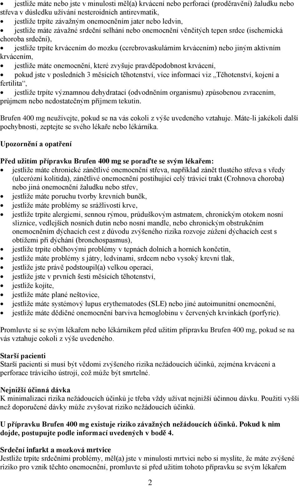 krvácením, jestliže máte onemocnění, které zvyšuje pravděpodobnost krvácení, pokud jste v posledních 3 měsících těhotenství, více informací viz Těhotenství, kojení a fertilita, jestliže trpíte