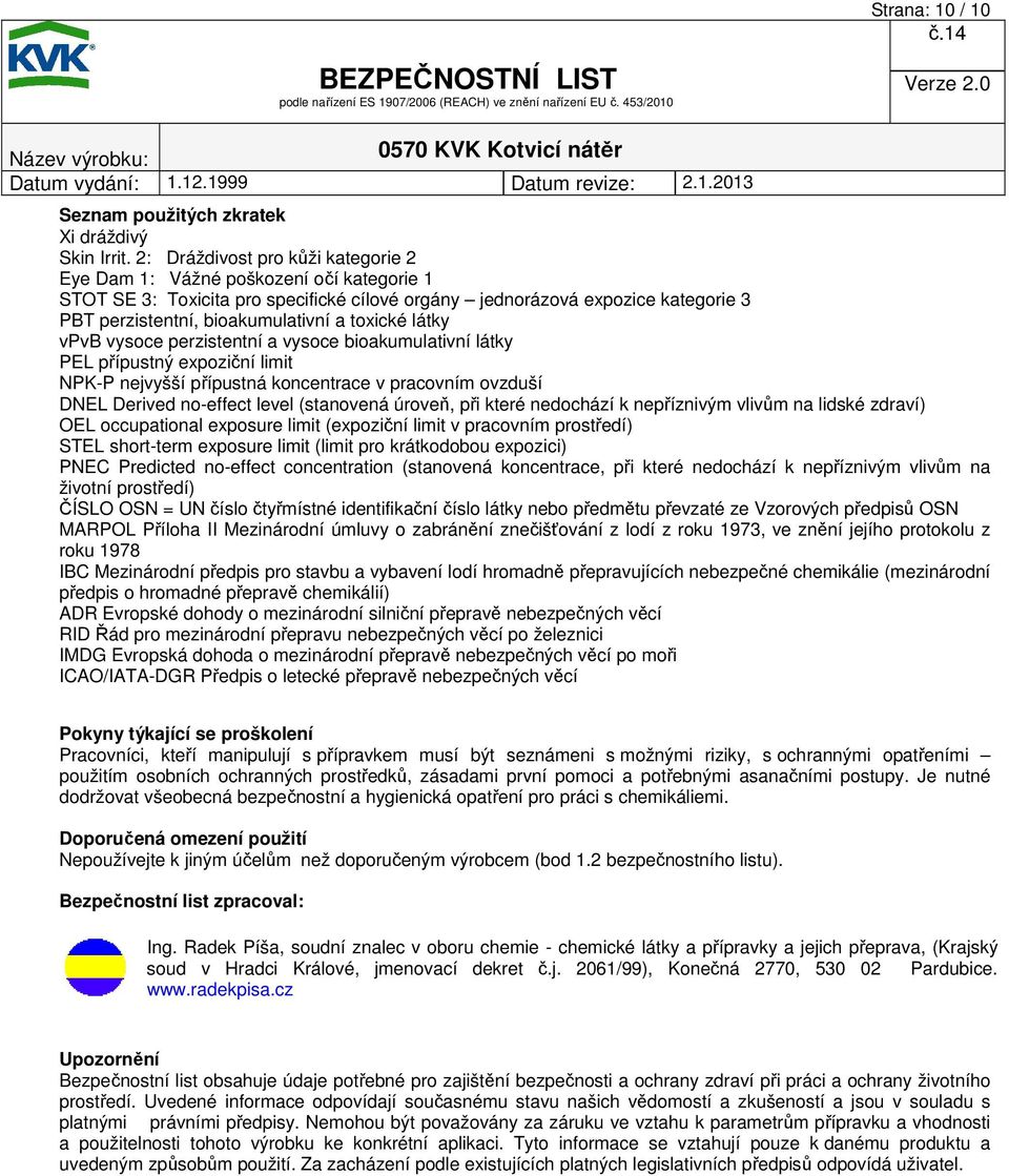 toxické látky vpvb vysoce perzistentní a vysoce bioakumulativní látky PEL přípustný expoziční limit NPK-P nejvyšší přípustná koncentrace v pracovním ovzduší DNEL Derived no-effect level (stanovená