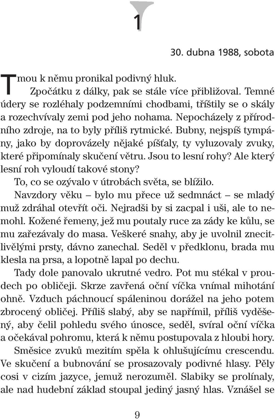 Bubny, nejspí tympány, jako by doprovázely nûjaké pí Èaly, ty vyluzovaly zvuky, které pfiipomínaly skuãení vûtru. Jsou to lesní rohy? Ale kter lesní roh vyloudí takové stony?