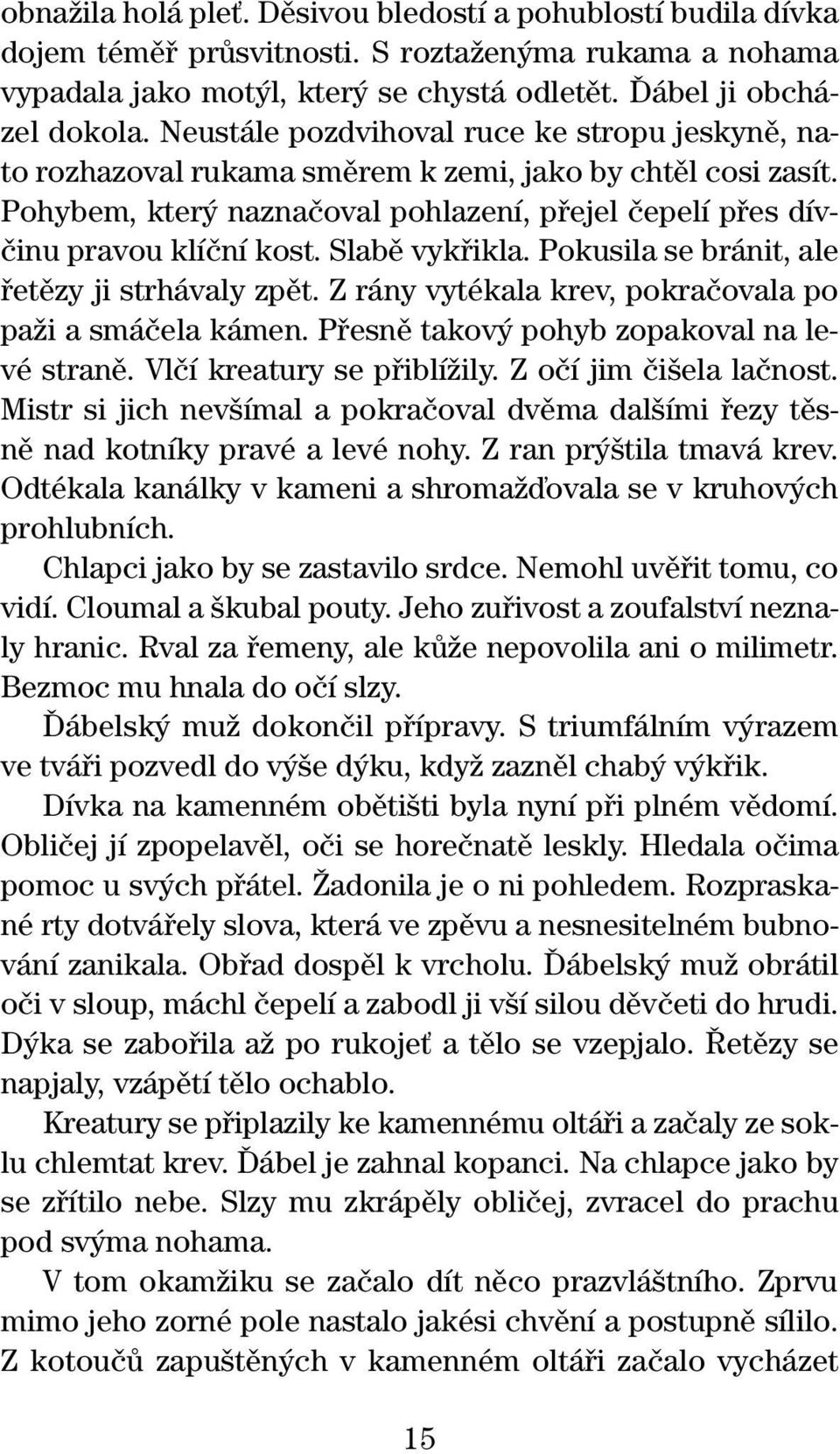 Slabû vykfiikla. Pokusila se bránit, ale fietûzy ji strhávaly zpût. Z rány vytékala krev, pokraãovala po païi a smáãela kámen. Pfiesnû takov pohyb zopakoval na levé stranû.