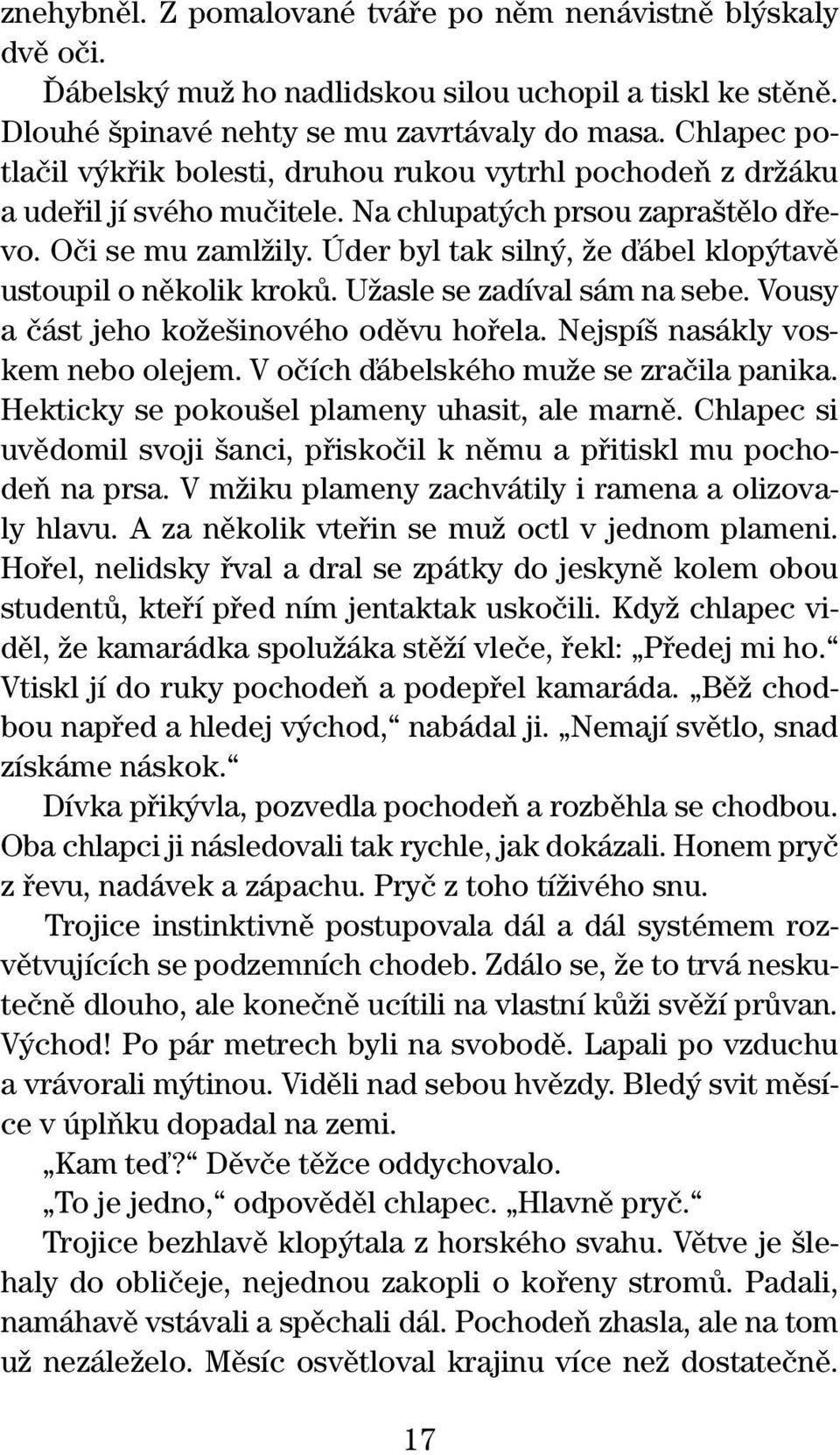 Úder byl tak siln, Ïe ìábel klop tavû ustoupil o nûkolik krokû. UÏasle se zadíval sám na sebe. Vousy a ãást jeho koïe inového odûvu hofiela. Nejspí nasákly voskem nebo olejem.