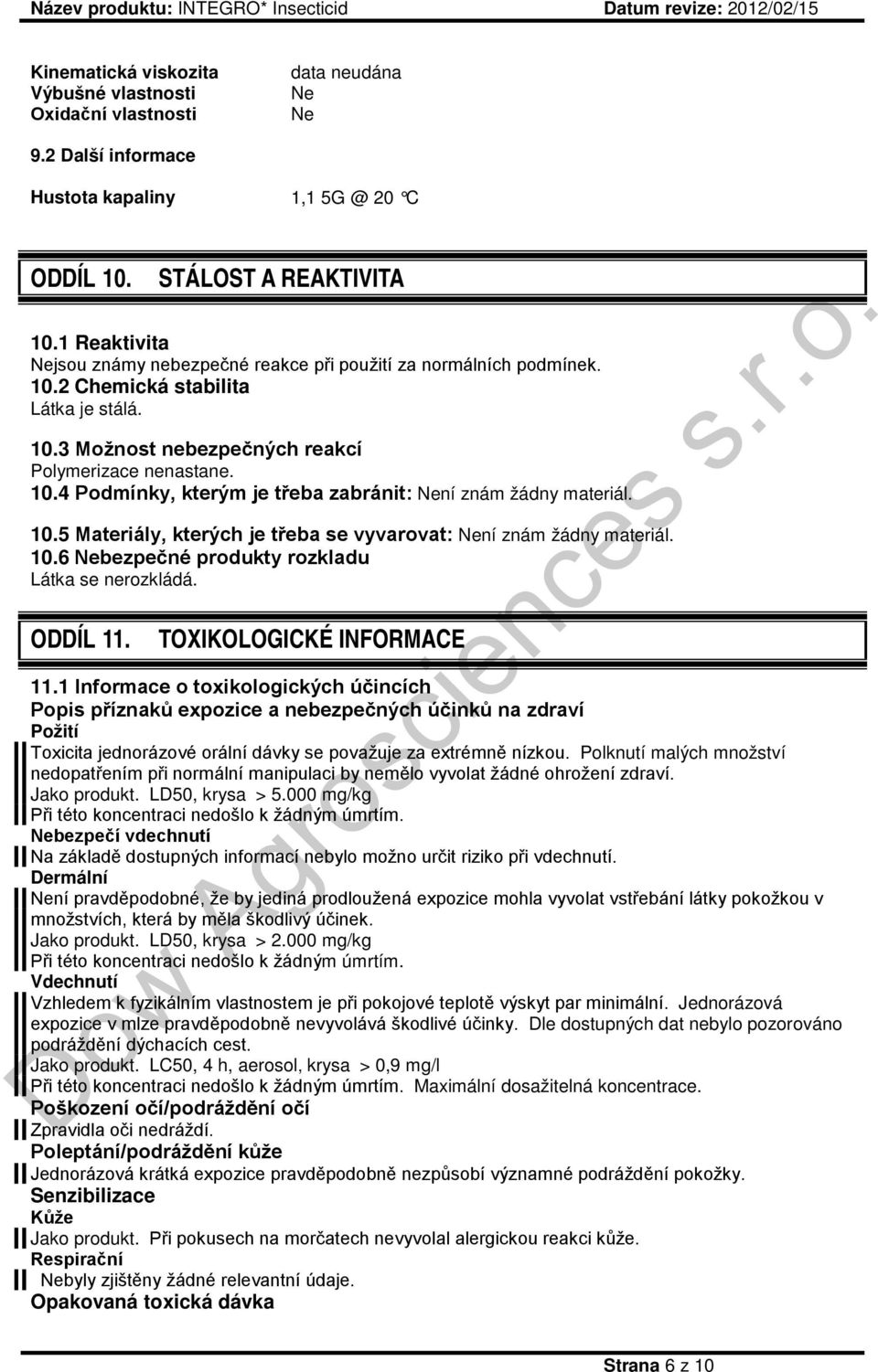 10.5 Materiály, kterých je třeba se vyvarovat: Není znám žádny materiál. 10.6 Nebezpečné produkty rozkladu Látka se nerozkládá. ODDÍL 11. TOXIKOLOGICKÉ INFORMACE 11.