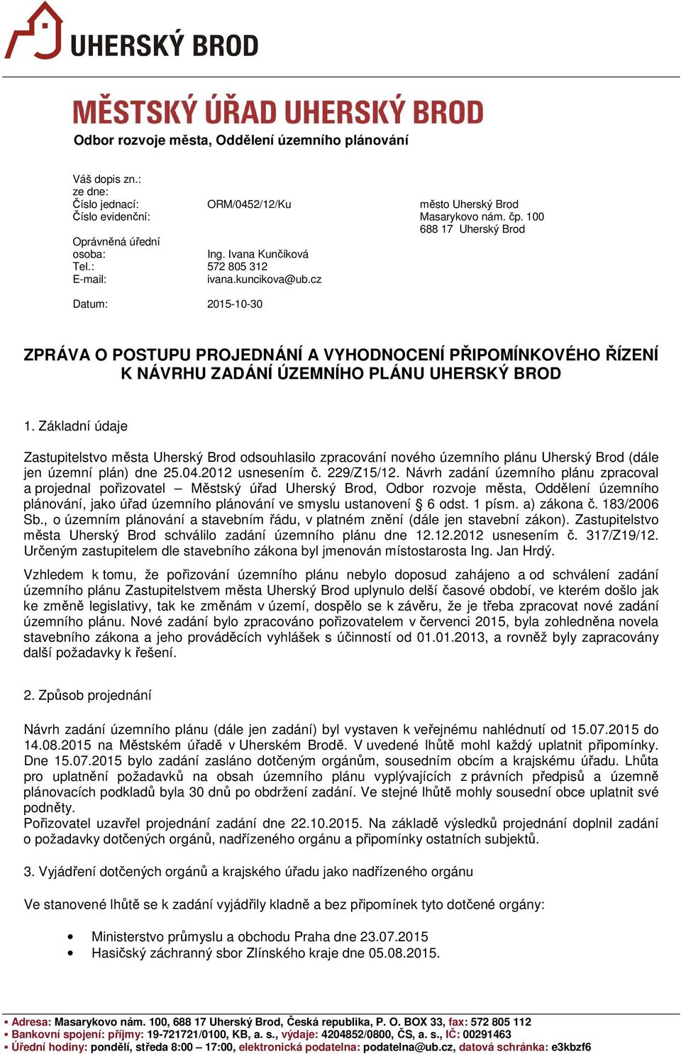 100 688 17 Uherský Brod ZPRÁVA O POSTUPU PROJEDNÁNÍ A VYHODNOCENÍ PŘIPOMÍNKOVÉHO ŘÍZENÍ K NÁVRHU ZADÁNÍ ÚZEMNÍHO PLÁNU UHERSKÝ BROD 1.