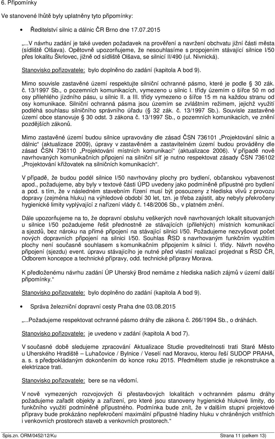 Opětovně upozorňujeme, že nesouhlasíme s propojením stávající silnice I/50 přes lokalitu Škrlovec, jižně od sídliště Olšava, se silnicí II/490 (ul. Nivnická).