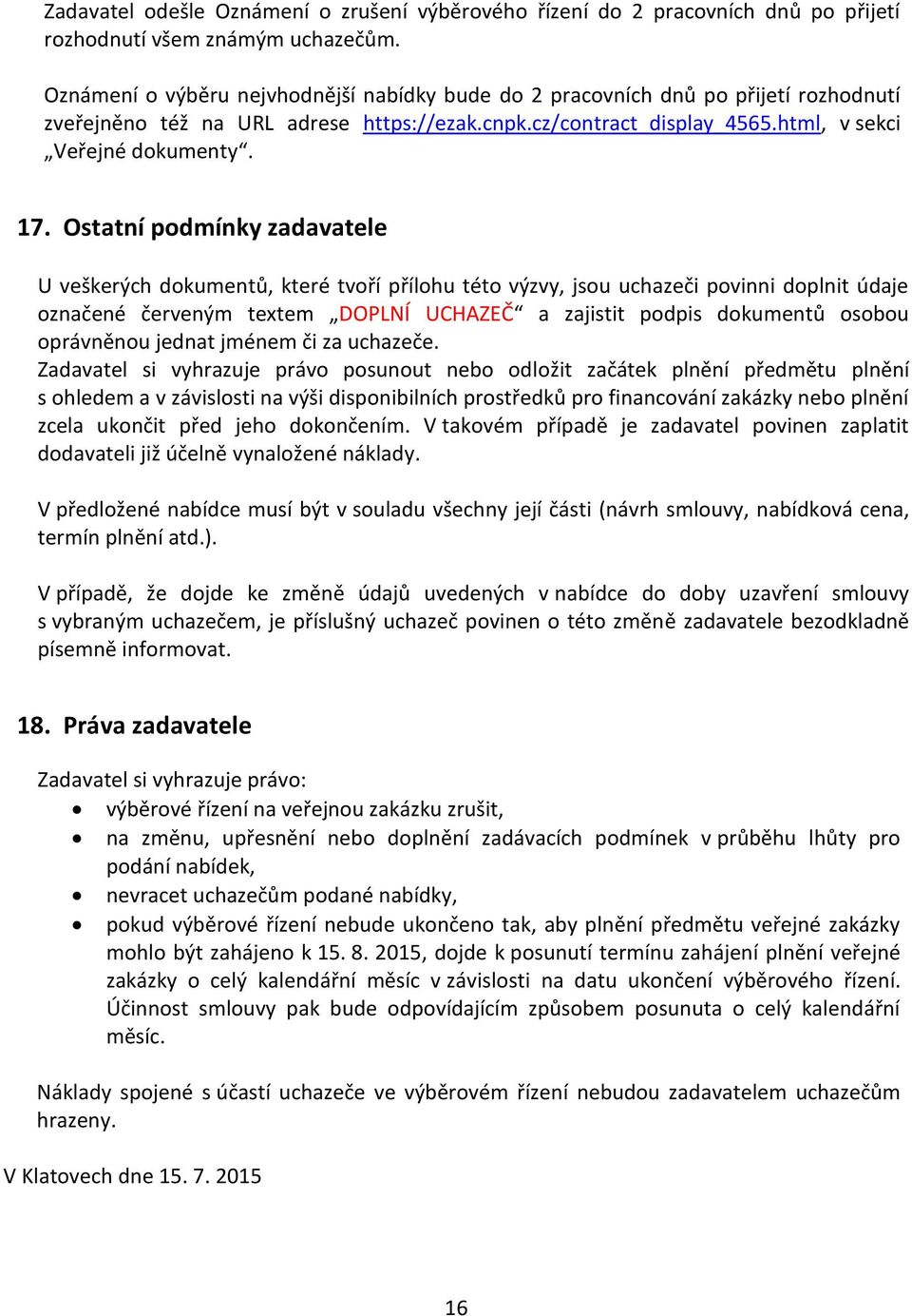 Ostatní podmínky zadavatele U veškerých dokumentů, které tvoří přílohu této výzvy, jsou uchazeči povinni doplnit údaje označené červeným textem DOPLNÍ UCHAZEČ a zajistit podpis dokumentů osobou