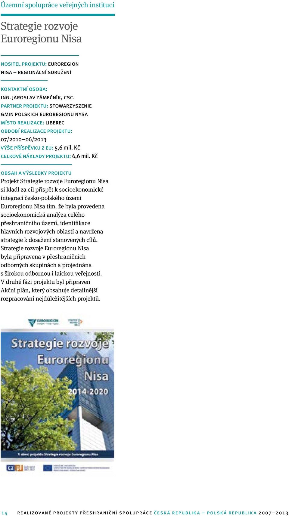 Kč Projekt Strategie rozvoje Euroregionu Nisa si kladl za cíl přispět k socioekonomické integraci česko-polského území Euroregionu Nisa tím, že byla provedena socioekonomická analýza celého