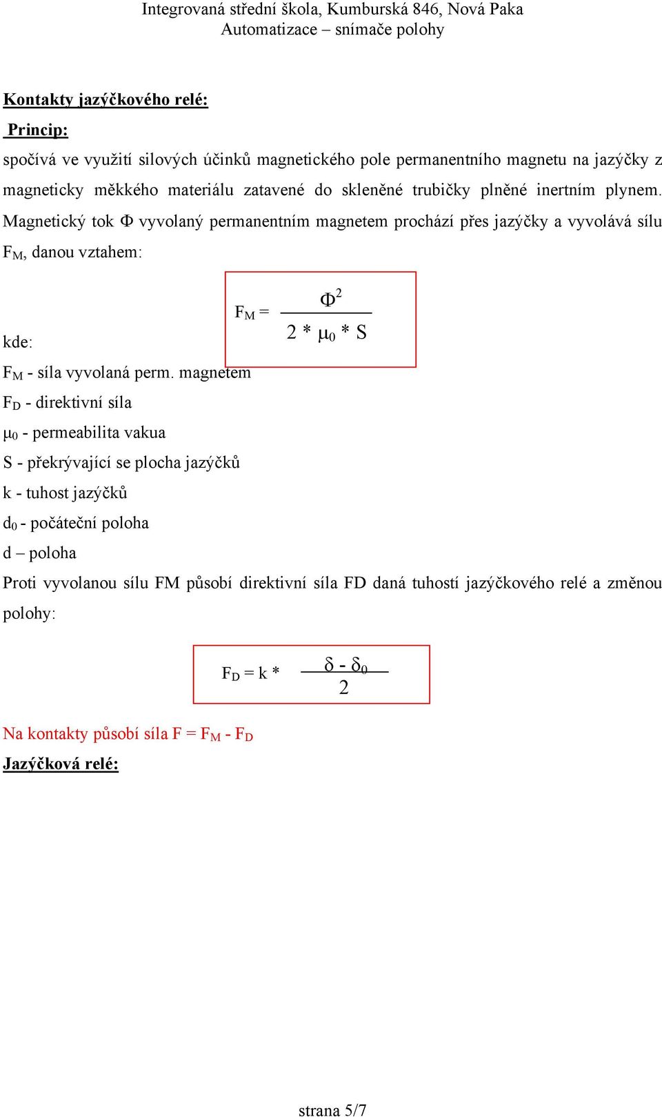 Magnetický tok Φ vyvolaný permanentním magnetem prochází přes jazýčky a vyvolává sílu F M, danou vztahem: F M = kde: F M - síla vyvolaná perm.