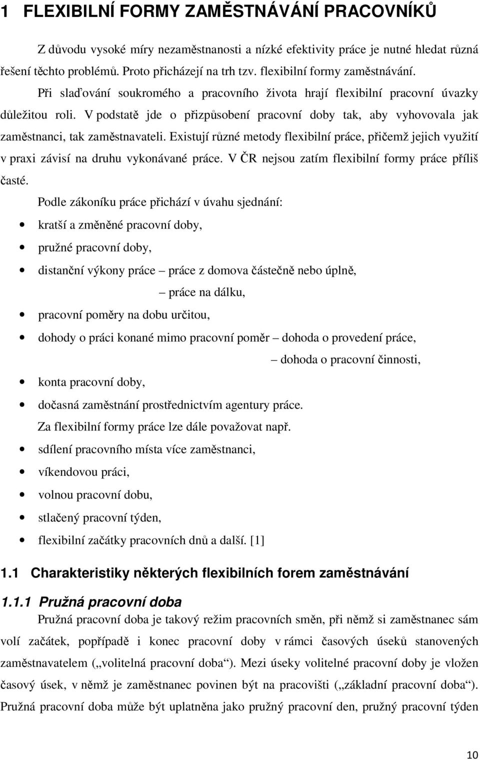 V podstatě jde o přizpůsobení pracovní doby tak, aby vyhovovala jak zaměstnanci, tak zaměstnavateli.