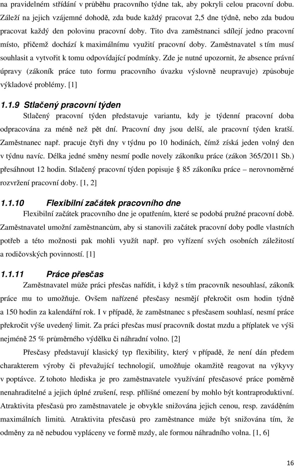 Tito dva zaměstnanci sdílejí jedno pracovní místo, přičemž dochází k maximálnímu využití pracovní doby. Zaměstnavatel s tím musí souhlasit a vytvořit k tomu odpovídající podmínky.