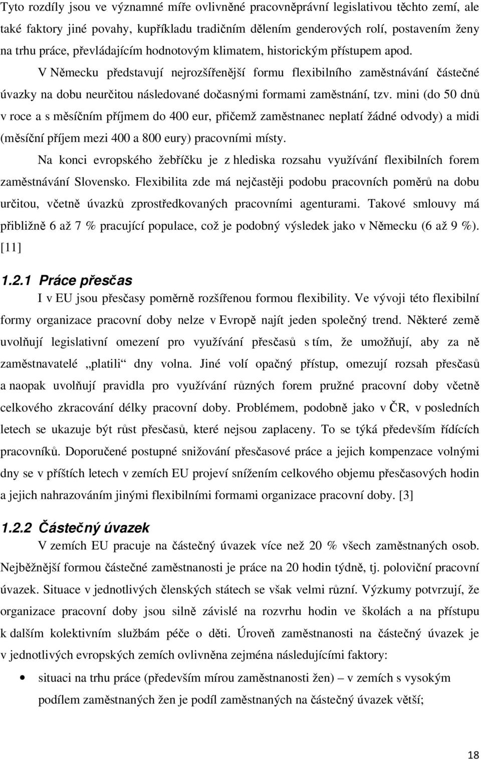 V Německu představují nejrozšířenější formu flexibilního zaměstnávání částečné úvazky na dobu neurčitou následované dočasnými formami zaměstnání, tzv.