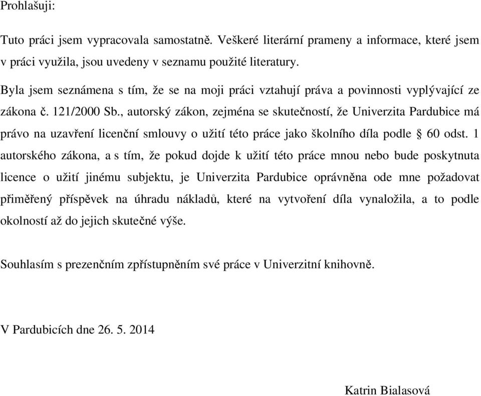 , autorský zákon, zejména se skutečností, že Univerzita Pardubice má právo na uzavření licenční smlouvy o užití této práce jako školního díla podle 60 odst.