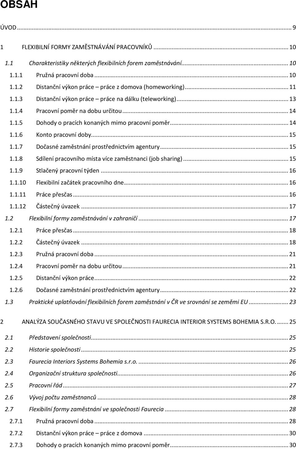 .. 15 1.1.7 Dočasné zaměstnání prostřednictvím agentury... 15 1.1.8 Sdílení pracovního místa více zaměstnanci (job sharing)... 15 1.1.9 Stlačený pracovní týden... 16 1.1.10 Flexibilní začátek pracovního dne.