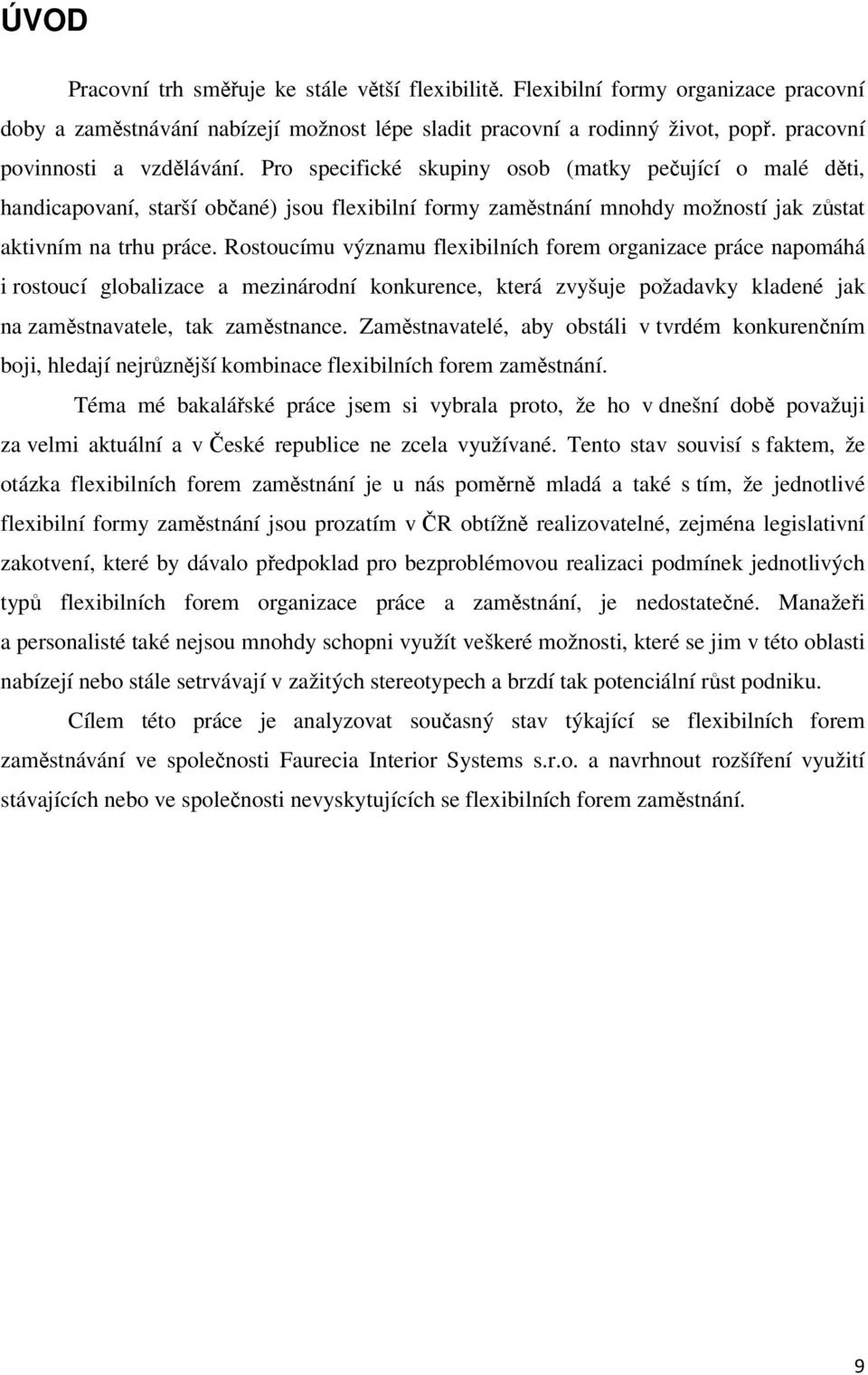 Pro specifické skupiny osob (matky pečující o malé děti, handicapovaní, starší občané) jsou flexibilní formy zaměstnání mnohdy možností jak zůstat aktivním na trhu práce.