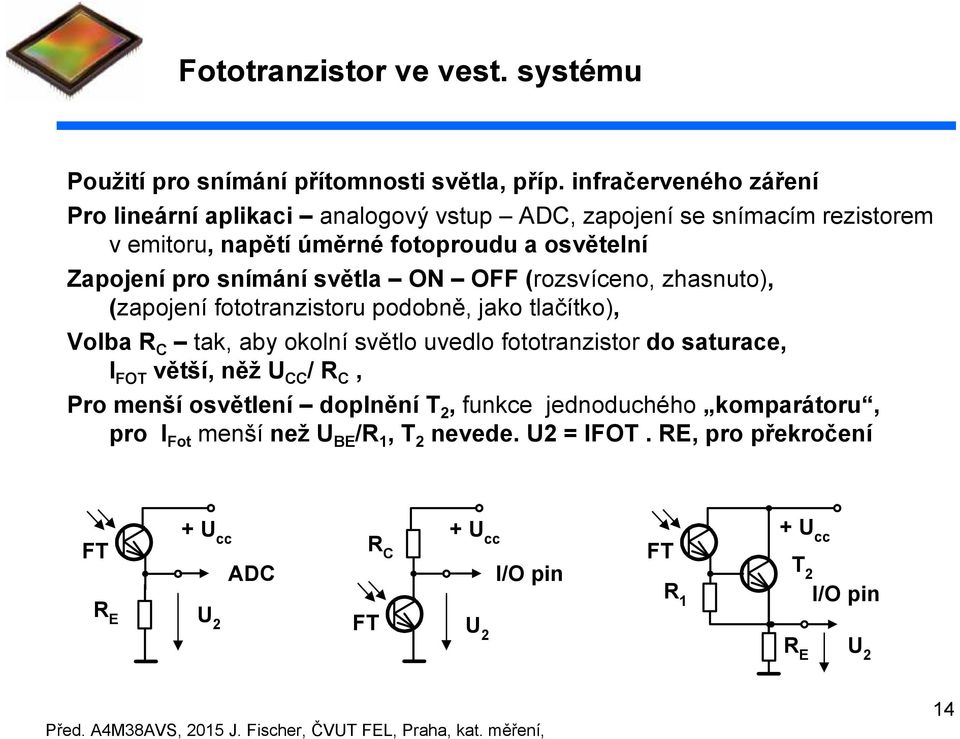 snímání světla ON OFF (rozsvíceno, zhasnuto), (zapojení fototranzistoru podobně, jako tlačítko), Volba R C tak, aby okolní světlo uvedlo fototranzistor do