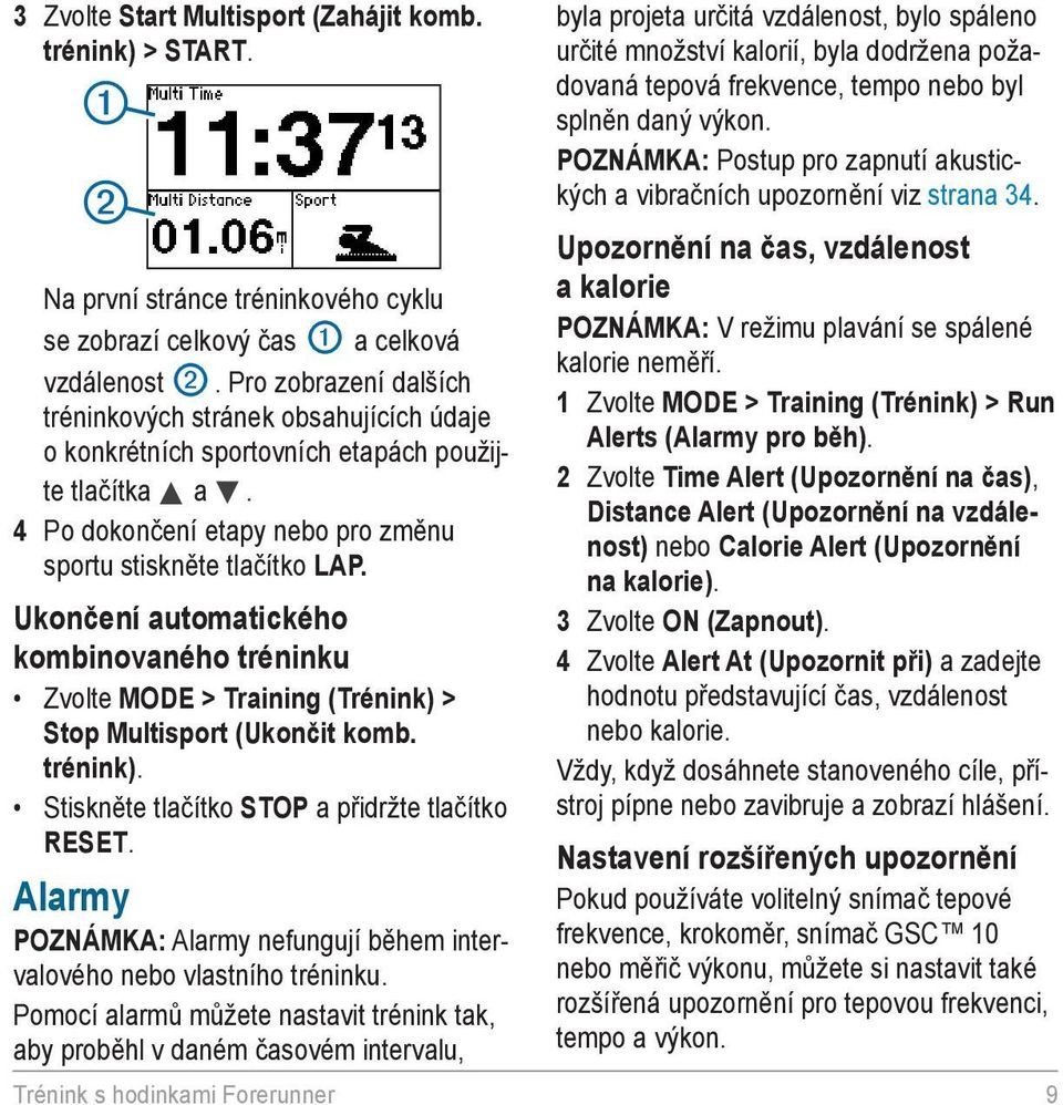 Ukončení automatického kombinovaného tréninku Zvolte MODE > Training (Trénink) > Stop Multisport (Ukončit komb. trénink). Stiskněte tlačítko STOP a přidržte tlačítko RESET.